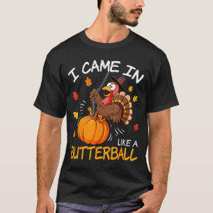 I Came In Like A Butterball Funny Turkey Thanksgiv T-Shirt