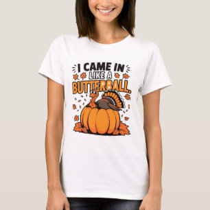 "I Came In Like A Butterball - Perfect Thanksgivin T-Shirt