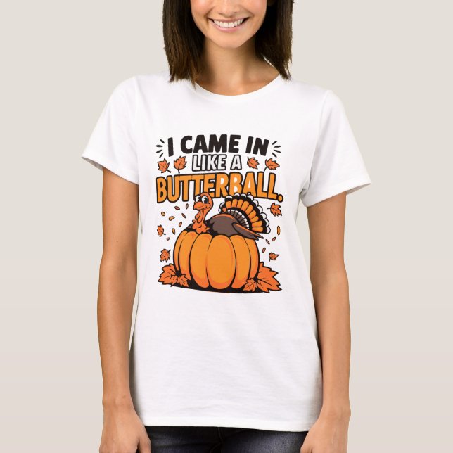 "I Came In Like A Butterball - Perfect Thanksgivin T-Shirt (Front)