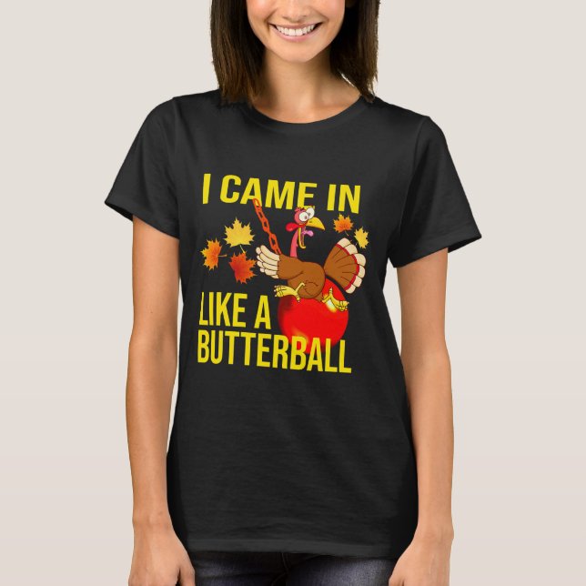 I Came In Like A Butterball T-Shirt (Front)
