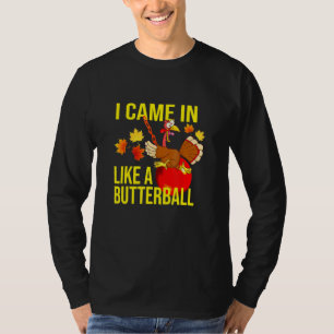 I Came In Like A Butterball  Thanksgiving Turkey T-Shirt