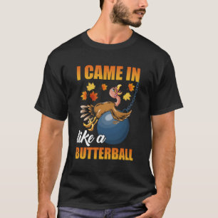 I Came In Like A Butterball Thanksgiving Turkey T-Shirt