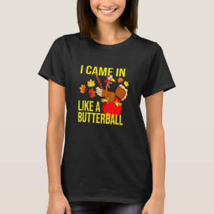 I Came In Like A Butterball Thanksgiving Turkey T-Shirt