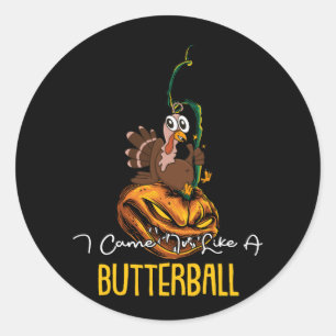 I Came In Like A Butterball Turkey On Pumpkin Than Classic Round Sticker