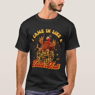 I Came In Like A Butterball Turkey Thanksgiving Di T-Shirt