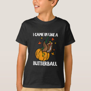 I Came In Like A Butterll Funny Turkey Thanksgivin T-Shirt