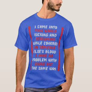 I came into this world T-Shirt