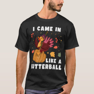I Came Like A Butterball, Thanksgiving Gift T-Shirt