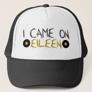 I Came on Eileen Trucker Hat