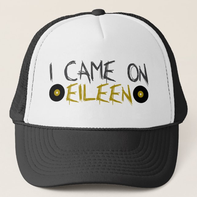 I Came on Eileen Trucker Hat (Front)