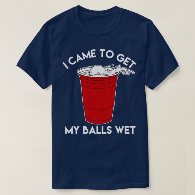 I Came To Get My Balls Wet Beer Lover T T-Shirt (Design Front)
