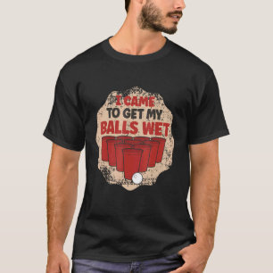 I Came To Get My Balls Wet Beer Pong Champion T-Shirt