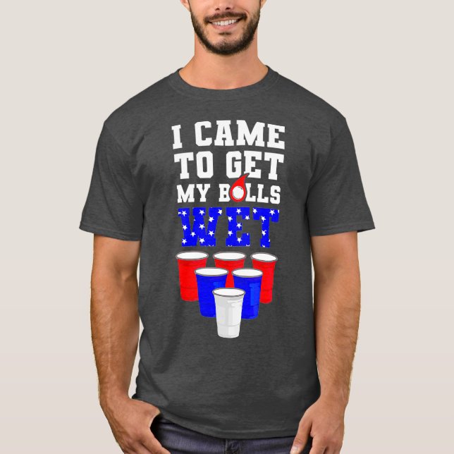 i came to get my balls wet funny beer pong  usa T-Shirt (Front)