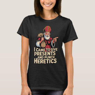 I Came To Give Presents And Punch Heretics T-Shirt