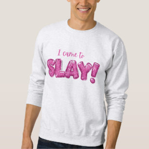 "I Came to Slay"  Sweatshirt