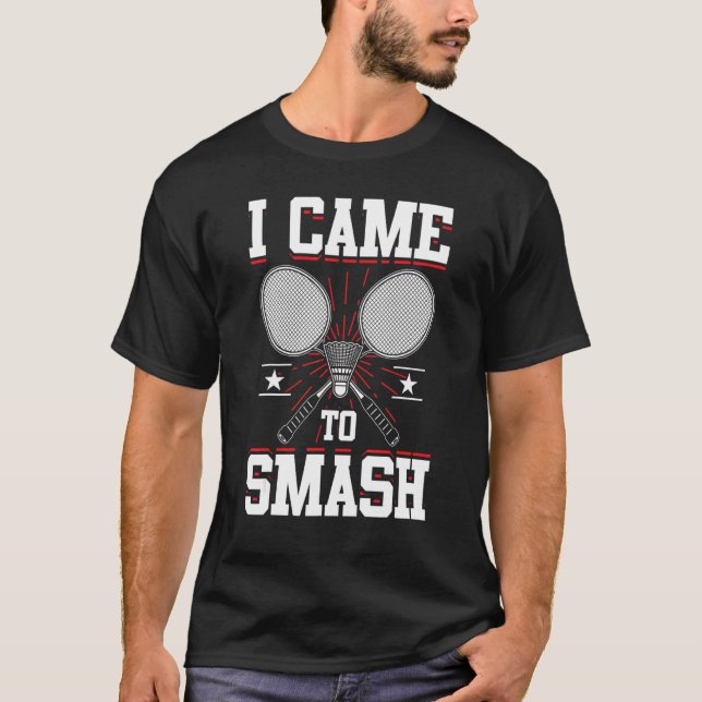 I Came To Smash Badminton Player Love Badminton T-Shirt (Front)