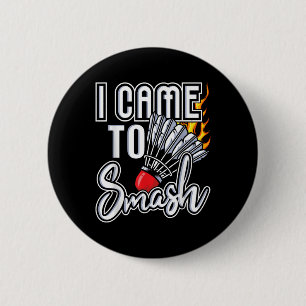I Came To Smash - Badminton Player Shuttle Birdie  6 Cm Round Badge