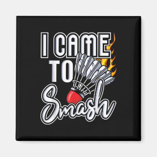 I Came To Smash - Badminton Player Shuttle Birdie Magnet