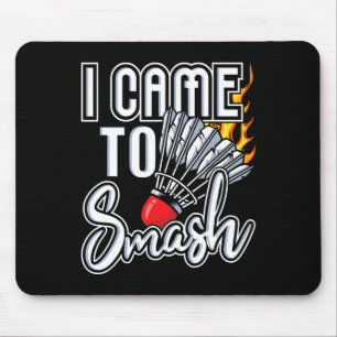I Came To Smash - Badminton Player Shuttle Birdie  Mouse Pad
