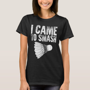 I Came To Smash - Birdie Funny Badminton T-Shirt