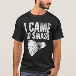 I Came To Smash - Birdie Funny Badminton T-Shirt