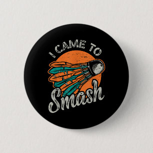 I Came To Smash Team Badminton 6 Cm Round Badge