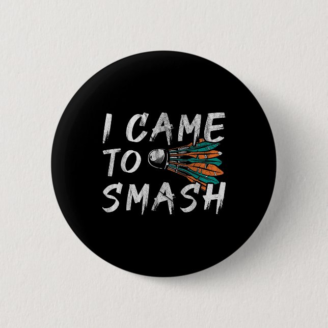 I Came To Smashed  6 Cm Round Badge (Front)