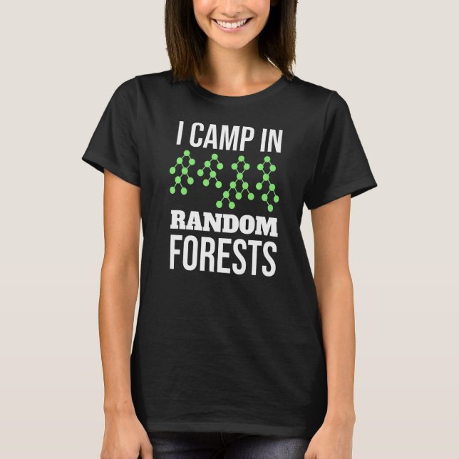 I Camp In Random Forests Funny Data Scientist Gift T-Shirt (Front)