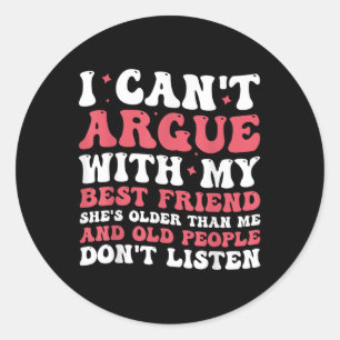 I Can't Argue With My Best Friend She's Ol Classic Round Sticker