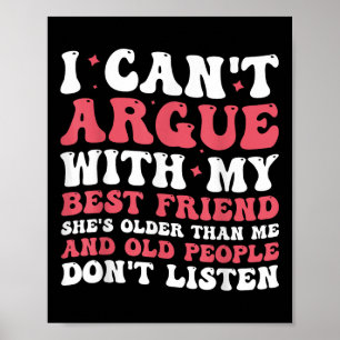 I Can't Argue With My Best Friend She's Ol Poster