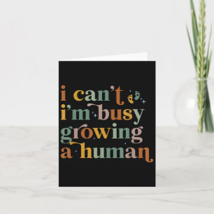 I Can't I'm Busy Growing A Human For Mom L Card