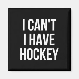 I Can#39;t I Have Hockey Magnet