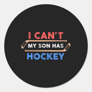 I Can#39;t My Son Has Hockey - Hockey Dad Amp; Hoc Classic Round Sticker