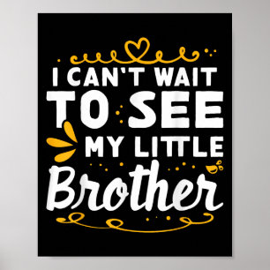 I Can&#39;t Wait To See Little Brother Design For  Poster