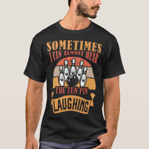 I Can Almost Hear The Ten Pin Laughing Bowling T-Shirt
