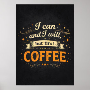 I Can And I Will, But First Coffee - Funny Success Poster