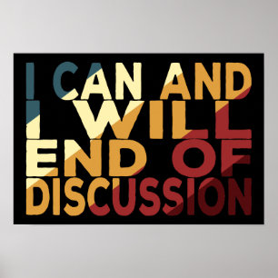 I Can And I Will End Of Discussion Poster