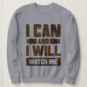 I Can and I Will. Watch Me, Inspirational Sweatshi Sweatshirt