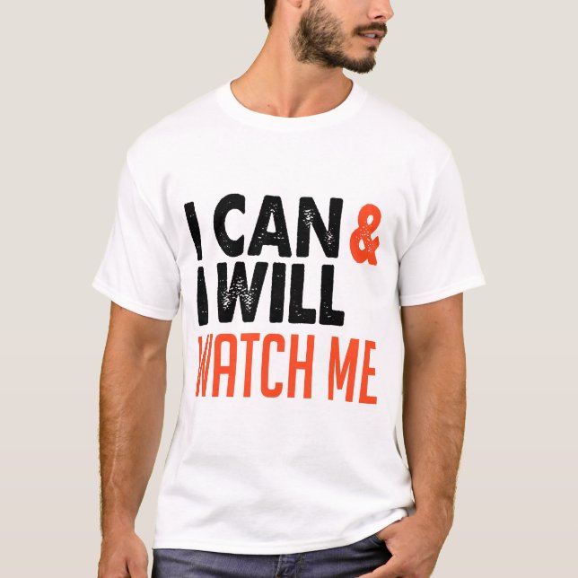 I Can and I Will, Watch Me T-Shirt (Front)
