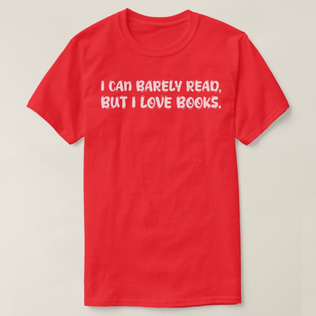 I can barely read but I love books 1 T-Shirt (Design Front)