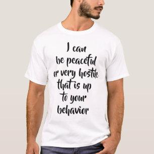 I can be peaceful or very hostile ... T-Shirt