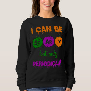 I Can Be Scary But Only Periodically Science teach Sweatshirt
