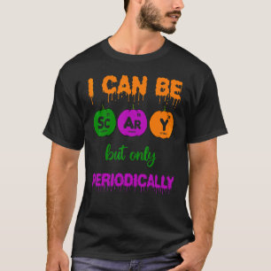 I Can Be Scary But Only Periodically Science Teach T-Shirt