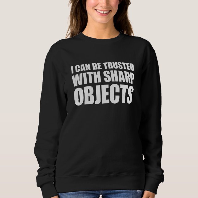 I Can Be Trusted With Sharp Objects 1 Sweatshirt (Front)