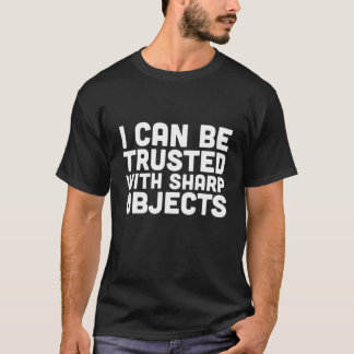 I Can Be Trusted With Sharp Objects Sarcastic Humo T-Shirt