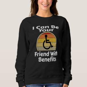 I Can Be Your Friend With Benefits Wheelchair Say Sweatshirt