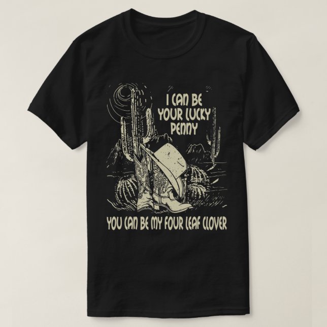 I Can Be Your Lucky Penny, You Can Be My Four Leaf T-Shirt (Design Front)