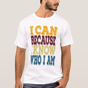 I Can Because I Know Who I Am T-Shirt