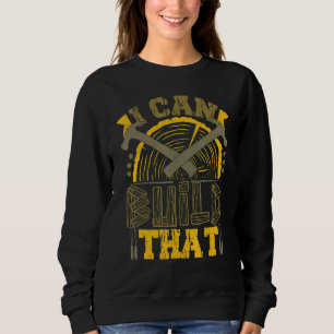 I Can Build That Carpenter Woodworking Carpentry W Sweatshirt