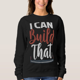 I Can Build That Statement Carpentry Woodworker Sweatshirt